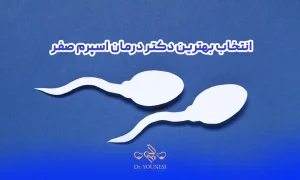 معیارهای انتخاب بهترین دکتر درمان اسپرم صفر