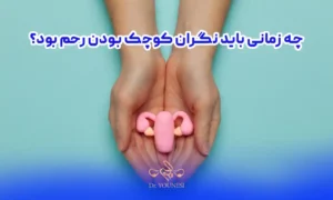چه زمانی باید نگران کوچک بودن رحم بود؟